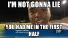 im-not-gonna-lie-you-had-me-in-the-first-half.jpg